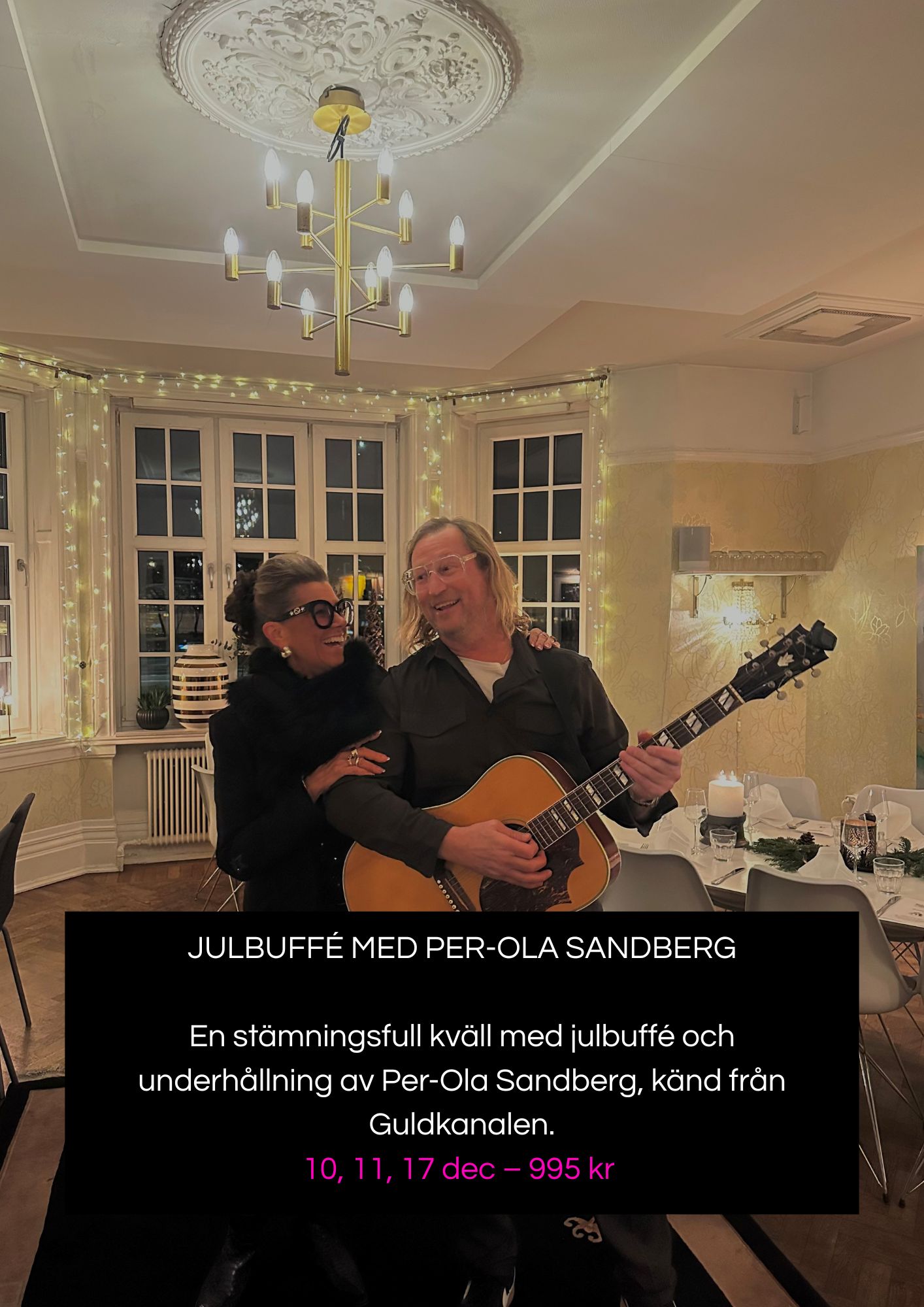 Julbuffé med Per-Ola Sandberg 10, 11, 17 december – 995 kr Njut av en stämningsfull kväll med god mat och underhållning av Per-Ola Sandberg, känd från Guldkanalen.